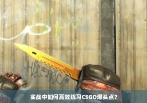 实战中如何高效练习CSGO爆头点？