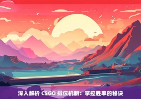 深入解析 CSGO 排位机制：掌控胜率的秘诀