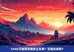 CSGO不使用令牌怎么交易？还能交易吗？