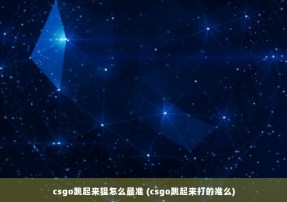 csgo跳起来狙怎么最准 (csgo跳起来打的准么)