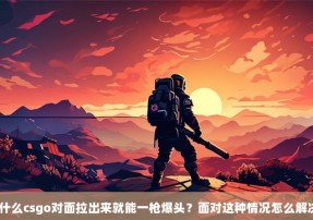 为什么csgo对面拉出来就能一枪爆头？面对这种情况怎么解决？