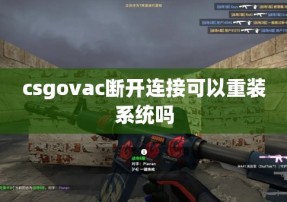 csgovac断开连接可以重装系统吗