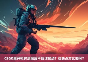 CSGO里开枪时到底应不应该晃动？优缺点对比如何？