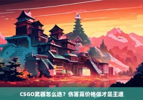 CSGO武器怎么选？伤害高价格低才是王道