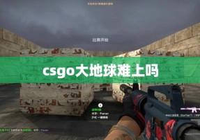 csgo大地球难上吗