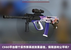 CSGO平台哪个反作弊系统效果最佳，保障游戏公平吗？