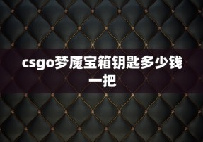 csgo梦魇宝箱钥匙多少钱一把