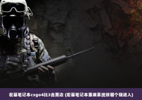 宏基笔记本csgo4比3去黑边 (宏基笔记本重装系统按哪个键进入)