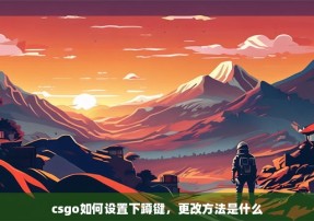 csgo如何设置下蹲键，更改方法是什么