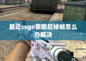 最近csgo更新后掉帧怎么办解决