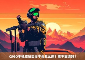 CSGO手机皮肤买卖平台怎么选？靠不靠谱吗？