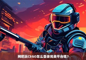 网吧玩CSGO怎么登录完美平台呢？