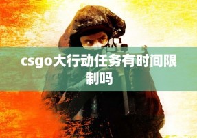 csgo大行动任务有时间限制吗