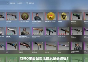 CSGO里最会整活的玩家是谁呢？