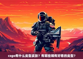 csgo有什么类型皮肤？有哪些稀有好看的类型？