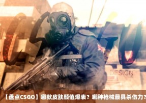 【盘点CSGO】哪款皮肤颜值爆表？哪种枪械最具杀伤力？