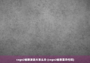 csgo2帧数波动大怎么办 (csgo2帧率显示代码)