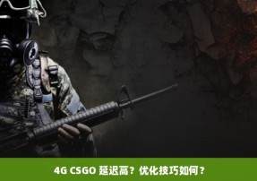 4G CSGO 延迟高？优化技巧如何？