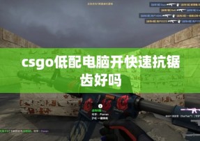 csgo低配电脑开快速抗锯齿好吗