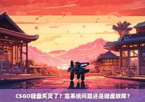 CSGO键盘失灵了？是系统问题还是键盘故障？