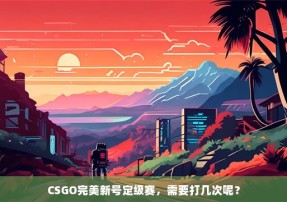 CSGO完美新号定级赛，需要打几次呢？