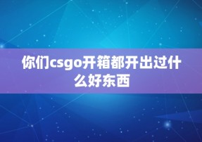 你们csgo开箱都开出过什么好东西