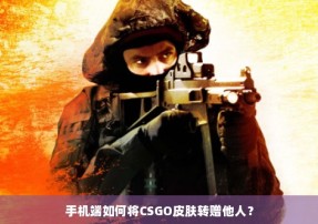 手机端如何将CSGO皮肤转赠他人？