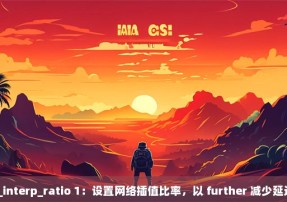 cl_interp_ratio 1：设置网络插值比率，以 further 减少延迟。