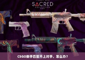 CSGO新手匹配不上对手，怎么办？