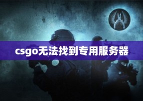 csgo无法找到专用服务器