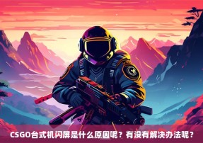 CSGO台式机闪屏是什么原因呢？有没有解决办法呢？