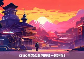 CSGO里怎么跟闪光弹一起冲锋？