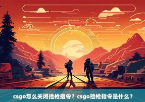 csgo怎么关闭捡枪指令？csgo捡枪指令是什么？