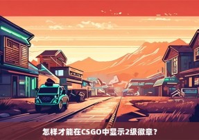 怎样才能在CSGO中显示2级徽章？