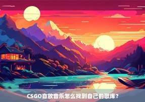 CSGO自放音乐怎么找到自己的歌库？