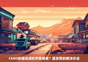 CSGO按键说话时声音爆麦？超实用的解决办法