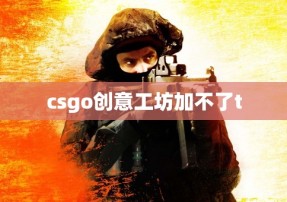 csgo创意工坊加不了t