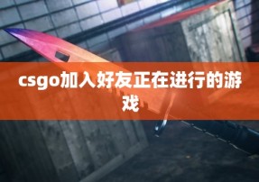 csgo加入好友正在进行的游戏