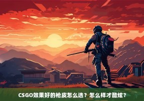 CSGO效果好的枪皮怎么选？怎么样才酷炫？