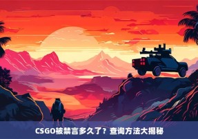 CSGO被禁言多久了？查询方法大揭秘