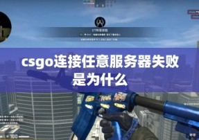 csgo连接任意服务器失败是为什么