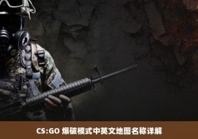 CS:GO 爆破模式中英文地图名称详解