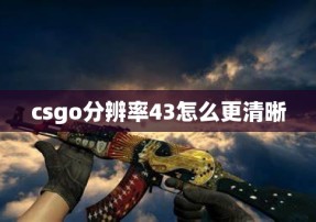 csgo分辨率43怎么更清晰