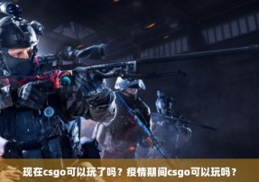 现在csgo可以玩了吗？疫情期间csgo可以玩吗？