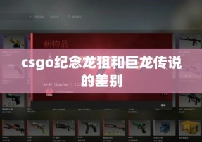 csgo纪念龙狙和巨龙传说的差别