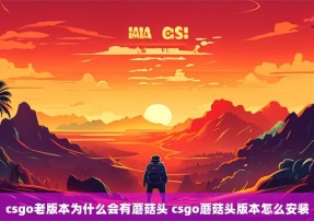 csgo老版本为什么会有蘑菇头 csgo蘑菇头版本怎么安装