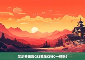 显示器设置CS2能像CSGO一样吗？