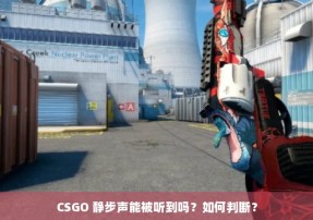 CSGO 静步声能被听到吗？如何判断？