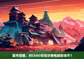 股市回暖，对CSGO印花价格有啥影响不？