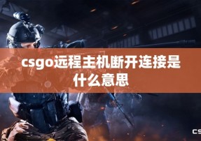 csgo远程主机断开连接是什么意思